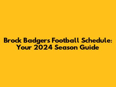 Brock Badgers Football Schedule: Your 2024 Season Guide
