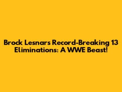 Brock Lesnar's Record-Breaking 13 Eliminations: A WWE Beast!