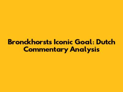 Bronckhorst's Iconic Goal: Dutch Commentary Analysis