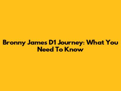 Bronny James' D1 Journey: What You Need To Know
