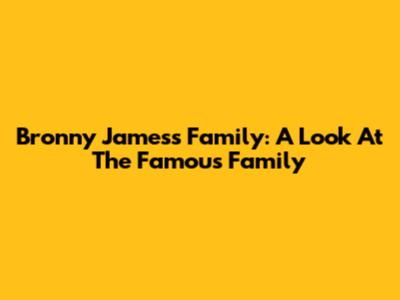Bronny James's Family: A Look At The Famous Family