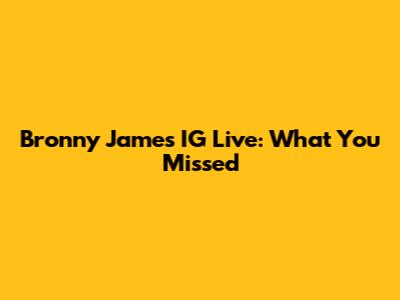 Bronny James IG Live: What You Missed