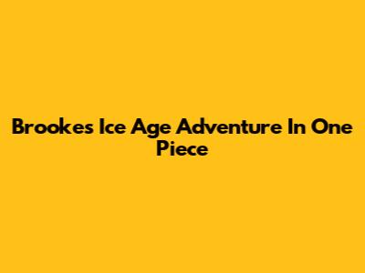 Brooke's Ice Age Adventure In One Piece