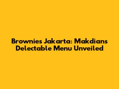 Brownies Jakarta: Makdian's Delectable Menu Unveiled