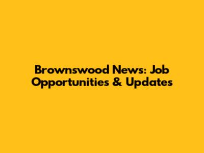 Brownswood News: Job Opportunities & Updates