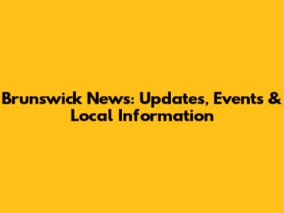Brunswick News: Updates, Events & Local Information
