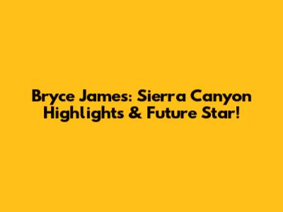Bryce James: Sierra Canyon Highlights & Future Star!