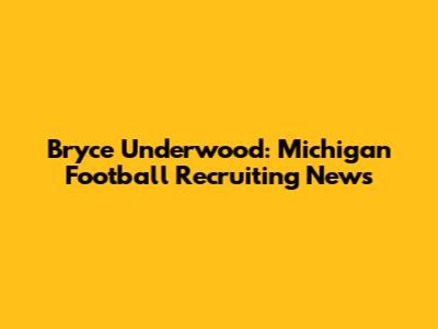 Bryce Underwood: Michigan Football Recruiting News