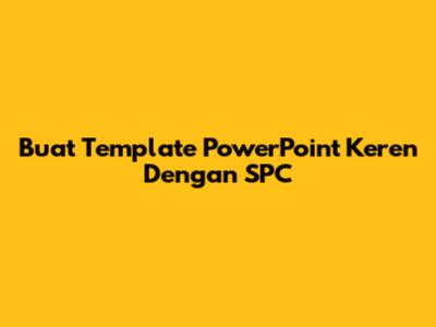 Buat Template PowerPoint Keren Dengan SPC