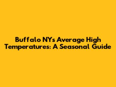 Buffalo NY's Average High Temperatures: A Seasonal Guide