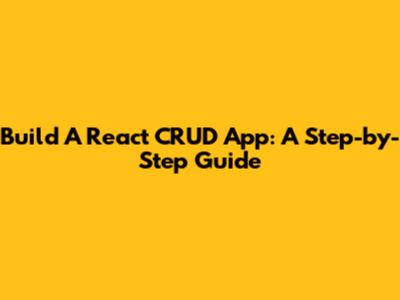 Build A React CRUD App: A Step-by-Step Guide