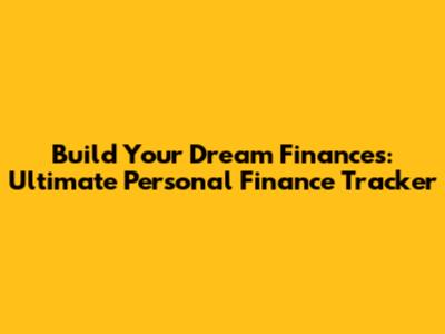 Build Your Dream Finances: Ultimate Personal Finance Tracker