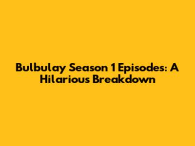 Bulbulay Season 1 Episodes: A Hilarious Breakdown