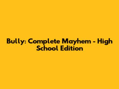 Bully: Complete Mayhem - High School Edition