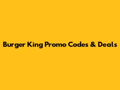 Burger King Promo Codes & Deals