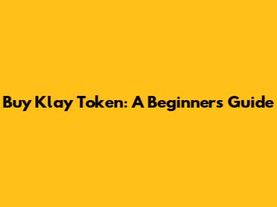 Buy Klay Token: A Beginner's Guide