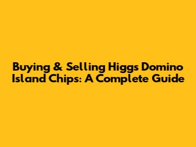 Buying & Selling Higgs Domino Island Chips: A Complete Guide