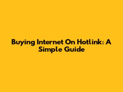 Buying Internet On Hotlink: A Simple Guide