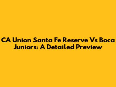 CA Union Santa Fe Reserve Vs Boca Juniors: A Detailed Preview