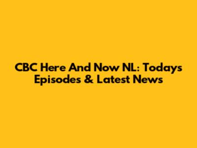 CBC Here And Now NL: Today's Episodes & Latest News