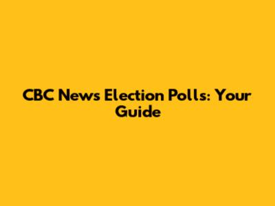 CBC News Election Polls: Your Guide