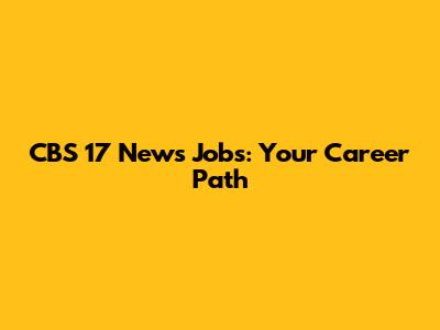 CBS 17 News Jobs: Your Career Path