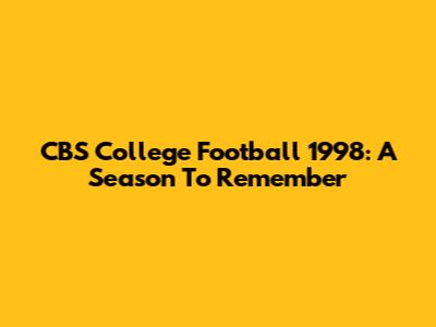 CBS College Football 1998: A Season To Remember