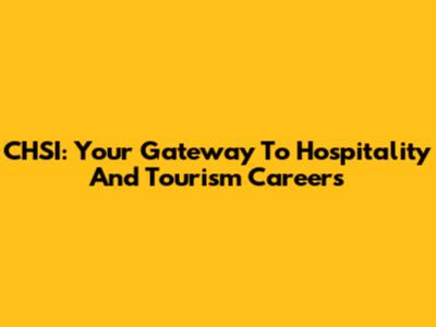CHSI: Your Gateway To Hospitality And Tourism Careers