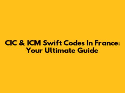 CIC & ICM Swift Codes In France: Your Ultimate Guide