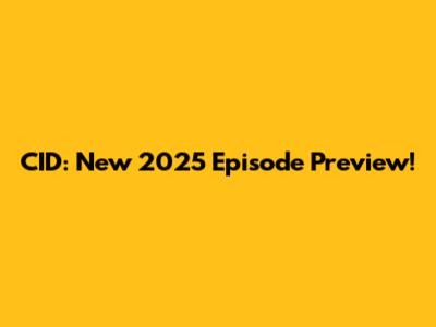 CID: New 2025 Episode Preview!