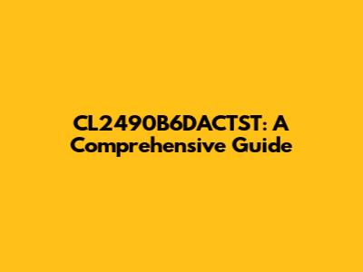 CL2490B6DACTST: A Comprehensive Guide