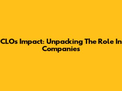 CLO's Impact: Unpacking The Role In Companies