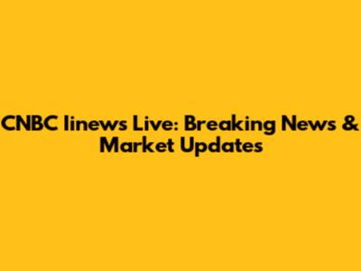 CNBC Iinews Live: Breaking News & Market Updates