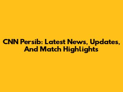 CNN Persib: Latest News, Updates, And Match Highlights