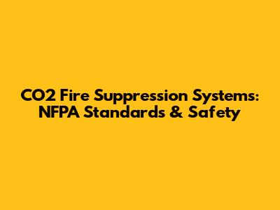 CO2 Fire Suppression Systems: NFPA Standards & Safety