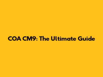 COA CM9: The Ultimate Guide