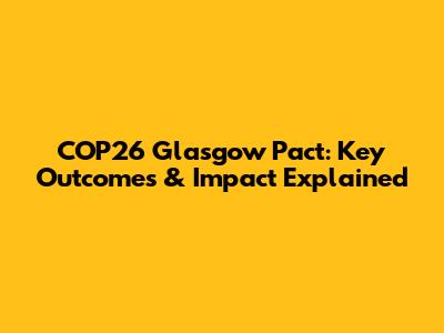 COP26 Glasgow Pact: Key Outcomes & Impact Explained