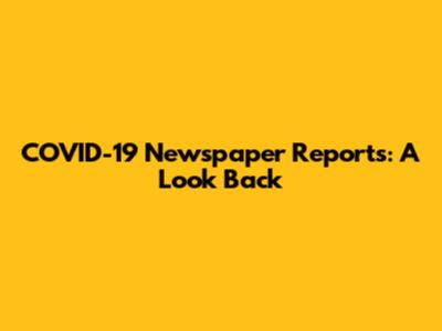 COVID-19 Newspaper Reports: A Look Back