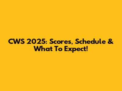 CWS 2025: Scores, Schedule & What To Expect!