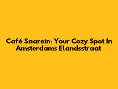 Café Saarein: Your Cozy Spot In Amsterdam's Elandsstraat