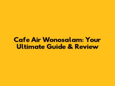 Cafe Air Wonosalam: Your Ultimate Guide & Review