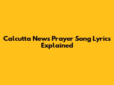 Calcutta News Prayer Song Lyrics Explained