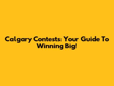 Calgary Contests: Your Guide To Winning Big!