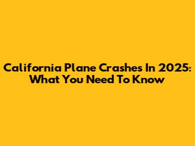 California Plane Crashes In 2025: What You Need To Know