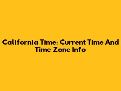 California Time: Current Time And Time Zone Info