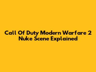 Call Of Duty Modern Warfare 2 Nuke Scene Explained
