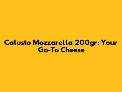 Calusto Mozzarella 200gr: Your Go-To Cheese