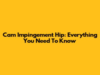 Cam Impingement Hip: Everything You Need To Know