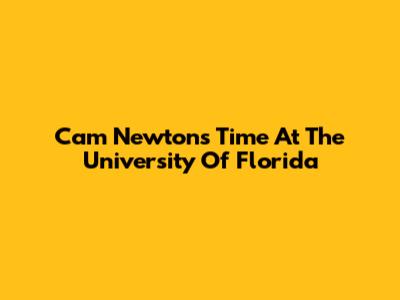 Cam Newton's Time At The University Of Florida