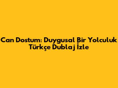 Can Dostum: Duygusal Bir Yolculuk Türkçe Dublaj İzle